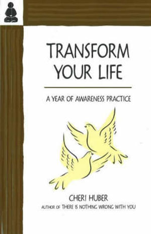 Transform Your Life : A Year of Awareness Practice - Cheri Huber