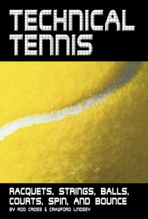 Technical Tennis : Racquets, Strings, Balls, Courts, Spin, and Bounce - Rod Cross