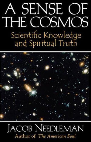 Sense of the Cosmos Scientific Knowledge and Spiritual Truth : Scientific Knowledge and Spiritual Truth - Jacob Needleman