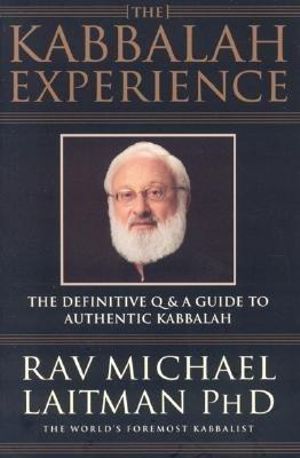 Kabbalah Experience : The Definitive Q&A Guide to Authentic Kabbalah - Rav Michael Laitman