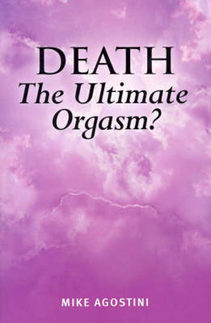 Death: the Ultimate Orgasm? : The Ultimate Orgasm? - Mike Agostini