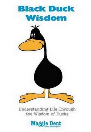 Black Duck Wisdom : Understanding Life Through the Wisdom of Ducks - Maggie Dent