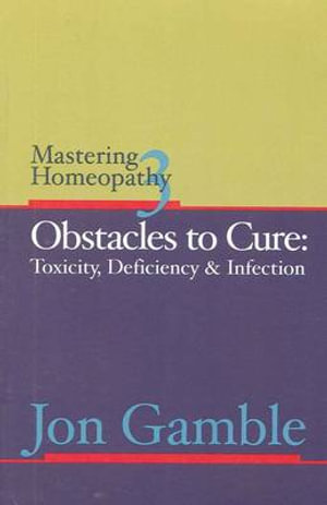 Mastering Homeopathy 3 : Obstacles to Cure - Jon Gamble