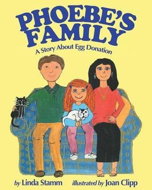 Phoebe's Family : A Story About Egg Donation - Linda Stamm