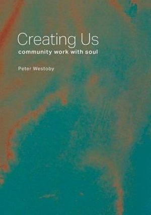 Creating Us : community work with soul - Peter Westoby