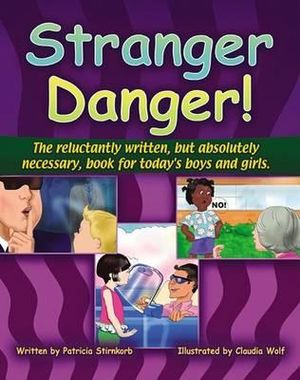 Stranger Danger! : The Reluctantly Written, But Absolutely Necessary, Book for Today's Boys and Girls - Patricia Stirnkorb