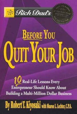 Before You Quit Your Job : 10 Real Life Lessons Every Entrepreneur Should Know About Building a Multi-Million Dollar Business - Robert T. Kiyosaki