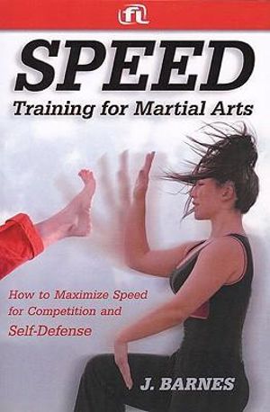 Speed Training for Combat, Boxing, Martial Arts, and Mma : How to Maximize Your Hand Speed, Foot Speed, Punching Speed, Kicking Speed, Wrestling Speed, - J. Barnes