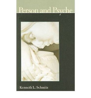 Person and Psyche : Institute for teh Psychological Sciences Monograph - Kenneth L. Schmitz