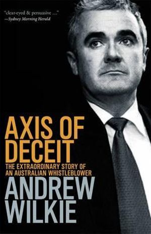 Axis of Deceit : The Extraordinary Story of an Australian Whistleblower - Andrew Wilkie