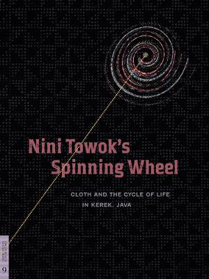 Nini Towok's Spinning Wheel : Cloth and the Cycle of Life in Kerek, Java - Rens Heringa