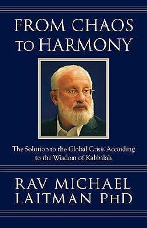 From Chaos to Harmony : The Solution to the Global Crisis According to the Wisdom of Kabbalah - Rav Michael Laitman