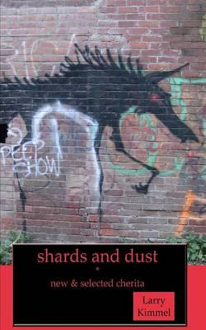 Shards and Dust : New & Selected Cherita - Larry Kimmel