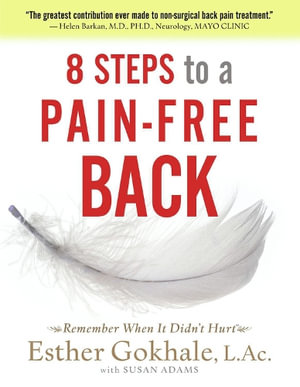 8 Steps to a Pain-Free Back : Natural Posture Solutions for Pain in the Back, Neck, Shoulder, Hip, Knee, and Foot - Esther Gokhale LAc