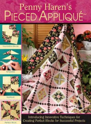 Penny Haren's Pieced Applique : Introducing Innovative Techniques for Creating Perfect Blocks for Successful Projects - Penny Haren