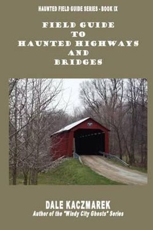 Field Guide to Haunted Highways & Bridges - Dale David Kaczmarek