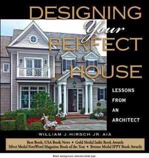 Designing Your Perfect House : Lessons from an Architect - William J. Hirsch Jr. Aia