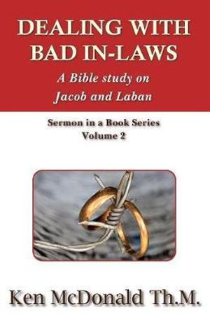 Dealing With Bad In-Laws : A Bible study on Jacob and Laban - Ken McDonald