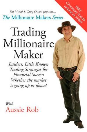 The Millionaire Makers : Trading Millionaire Maker  :  Insiders, Little Known Trading Strategies for Financial Success - Rob Wilson