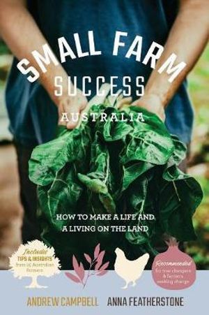 Small Farm Success Australia : How to make a life and a living on the land - Anna Featherstone