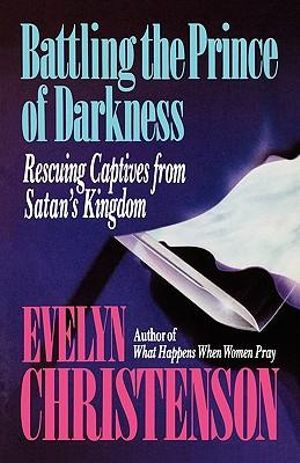 Battling the Prince of Darkness; Rescuing Captives from Satan's Kingdom - Evelyn Carol Christenson