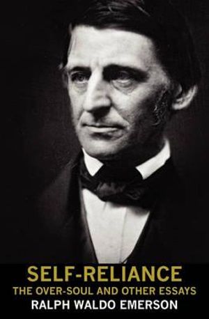 Self-Reliance, the Over-Soul, and Other Essays - Ralph Waldo Emerson