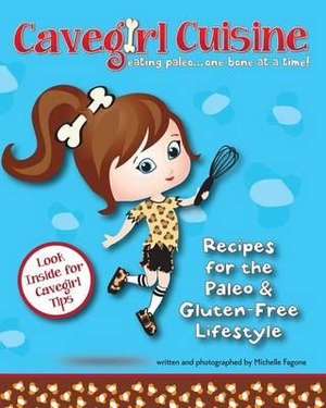 Cavegirl Cuisine : Eating Paleo One Bone at a Time - Michelle Fagone