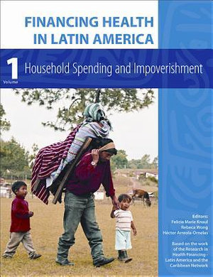 Financing Health in Latin America, Volume 1 : Household Spending and Impoverishment - Felicia Marie Knaul