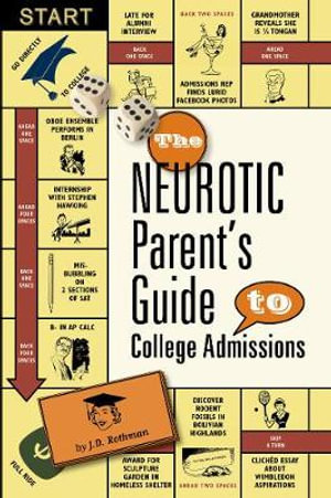 The Neurotic Parent's Guide to College Admissions : Strategies for Helicoptering, Hot-housing & Micromanaging - J.D. Rothman