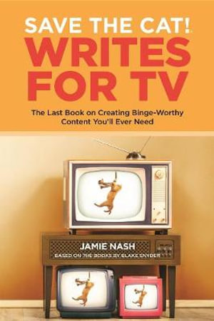 Save The Cat!!® Writes For TV : The Last Book on Creating Binge-Worthy Content You'll Ever Need - JAMIE NASH