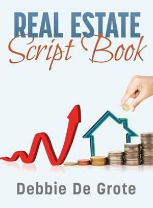 Debbie de Grote's Real Estate Script Book - Debbie De Grote