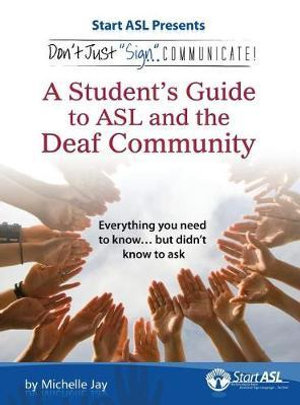 Don't Just Sign... Communicate! : A Student's Guide to ASL and the Deaf Community - Michelle Jay