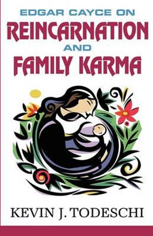 Edgar Cayce On Reincarnation And Family Karma By Kevin J Todeschi 9780984567232 Booktopia