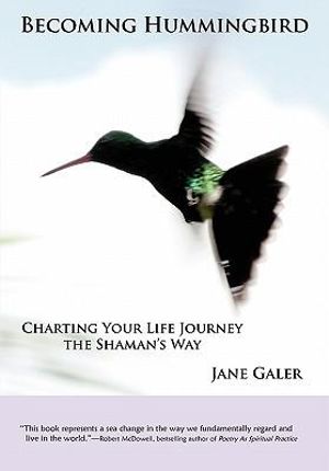 Becoming Hummingbird : Charting Your Life Journey The Shaman's Way - Jane Galer