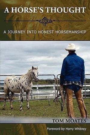 A Horse's Thought. A Journey into Honest Horsemanship - Tom Moates