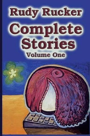 Complete Stories, Volume One - Rudy Rucker