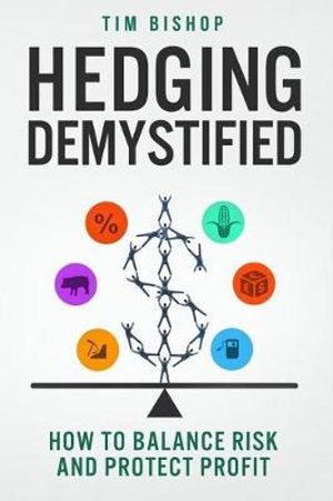 Hedging Demystified : How to Balance Risk and Protect Profit - Tim Bishop