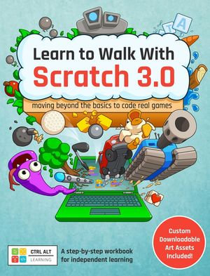 Learn to Walk With Scratch 3.0 : Moving Beyond the Basics to Code Real Games - Ctrl Alt Learning