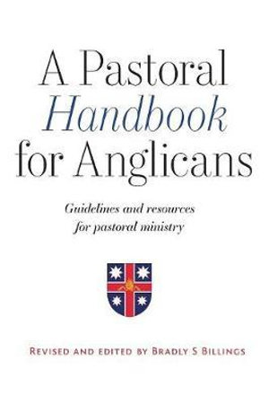 A Pastoral Handbook for Anglicans : Guidelines and Resources for Pastoral Ministry - Billings S Bradley