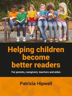 Helping Children Become Better Readers : For parents, caregivers, teachers and aides - Patricia Hipwell