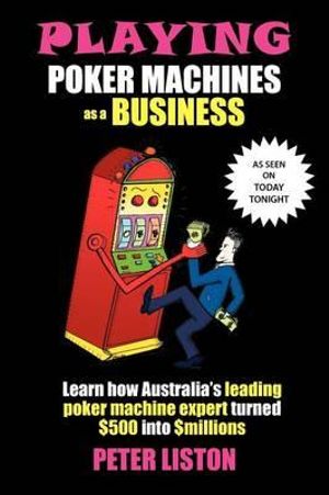 Playing Poker Machines as a Business - Peter Liston