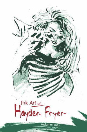Ink Art of Hayden Fryer : Volume One - Hayden Fryer