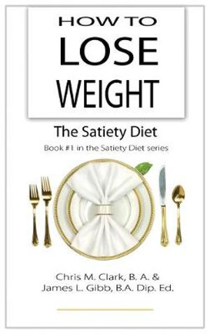 How to Lose Weight - The Satiety Diet : The Satiety Diet - Chris Clark