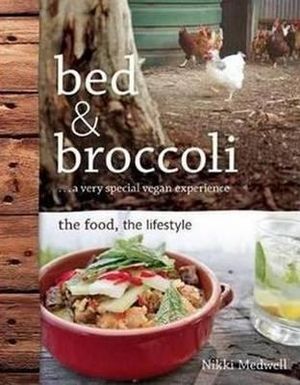 Bed and Broccoli : the food, the lifestyle - Nikki Medwell