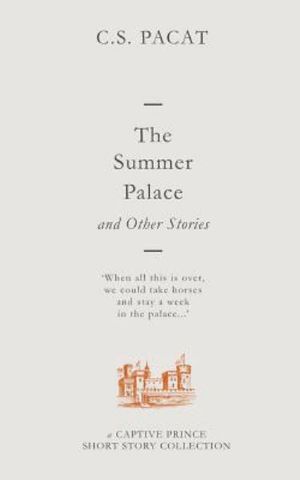 The Summer Palace and Other Stories : A Captive Prince Short Story Collection - C. S. Pacat