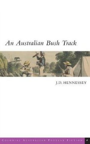 An Australian Bush Track : Colonial Australian Popular Fiction - J.  D. Hennessey