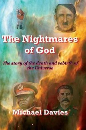 The Nightmares of God : The Story of the Death and Rebirth of the Universe - Michael Davies