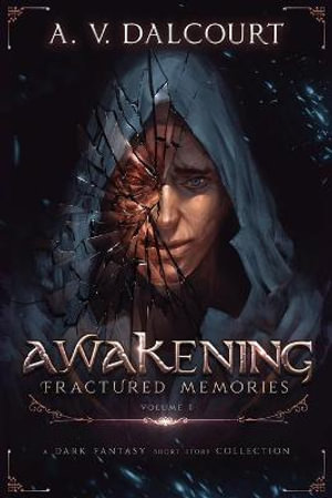 Awakening Fractured Memories Volume 01 : Awakening Fractured Memories - A V Dalcourt