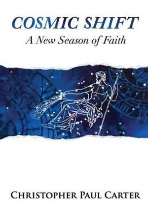 Cosmic Shift : A New Season of Faith - Christopher Paul Carter