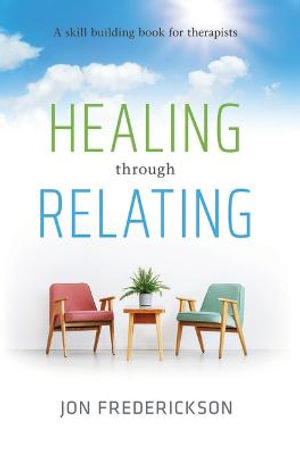 Healing Though Relating : A Skill-Building for Therapists - Jon Frederickson